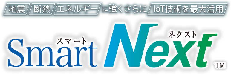 地震・断熱・エネルギーに強く さらにIoT技術を最大活用 SmartNext スマートネクスト