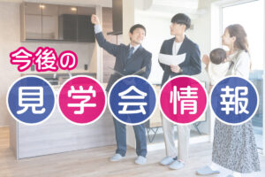 今後の見学会開催情報